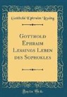 Gotthold Ephraim Lessing - Gotthold Ephraim Lessings Leben des Sophokles (Classic Reprint)