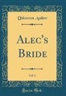 Unknown Author - Alec's Bride, Vol. 2 (Classic Reprint)