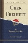 John Stuart Mill - Über Freiheit (Classic Reprint)