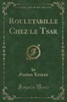 Gaston Leroux - Rouletabille Chez le Tsar (Classic Reprint)
