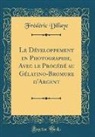 Frédéric Dillaye - Le Développement en Photographie, Avec le Procédé au Gélatino-Bromure d'Argent (Classic Reprint)
