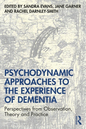Sandra Garner Evans, Rachel Darnley Smith, Sandra Evans, Jane Garner, Garner Jane - Psychodynamic Approaches to the Experience of Dementia Perspectives From Observation, Theory and Practice