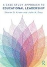 Julie A Gray, Julie A. Gray, Julie A. (University of West Florida Gray, Kruse, Sharon D Kruse, Sharon D. Kruse... - Case Study Approach to Educational Leadership