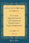 Carlos Cuervo Ma´rquez, Carlos Cuervo Márquez - Estudios Arqueológicos y Etnográficos Prehistoria y Viajes Americanos, Vol. 2 of 2 (Classic Reprint)