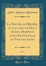 Jean-Jacques Rousseau - La Nouvelle Héloïse, ou Lettres de Deux Amans, Habitans d'une Petite Ville au Pied des Alpes, Vol. 4 (Classic Reprint)