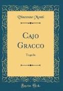 Vincenzo Monti - Cajo Gracco - Tragedia (Classic Reprint)