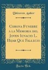 Unknown Author - Corona Funebre a la Memoria del Joven Ignacio L. Hijar Que Fallecio (Classic Reprint)