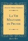 Friedrich Wilhelm Hackländer - La Vie Militaire en Prusse (Classic Reprint)