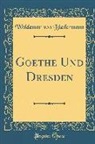 Woldemar von Biedermann - Goethe Und Dresden (Classic Reprint)