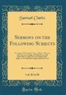 Samuel Clarke - Sermons on the Following Subjects, Vol. 10 of 10