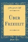 John Stuart Mill - Über Freiheit (Classic Reprint)