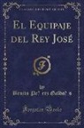 Benito Pe´rez Galdo´s, Benito Pérez Galdós - El Equipaje del Rey José (Classic Reprint)