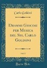 Carlo Goldoni - Drammi Giocosi per Musica del Sig. Carlo Goldoni, Vol. 1 (Classic Reprint)