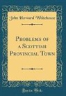 John Howard Whitehouse - Problems of a Scottish Provincial Town (Classic Reprint)