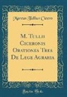 Marcus Tullius Cicero - M. Tullii Ciceronis Orationes Tres De Lege Agraria (Classic Reprint)