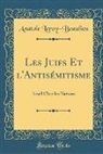 Anatole Leroy-Beaulieu - Les Juifs Et l'Antisémitisme
