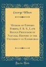 George Wilson - Memoir of Edward Forbes, F. R. S., Late Regius Professor of Natural History in the University of Edinburgh (Classic Reprint)