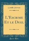 Camille Prévost - L'Escrime Et le Duel (Classic Reprint)