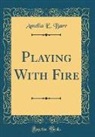 Amelia E. Barr - Playing With Fire (Classic Reprint)