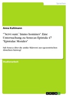 Anna Kuhlmann - " Servi sunt.  Immo homines".  Eine Untersuchung zu Senecas Epistula 47 "Epistulae Morales"