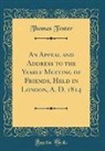 Thomas Foster - An Appeal and Address to the Yearly Meeting of Friends, Held in London, A. D. 1814 (Classic Reprint)