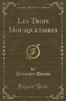 Alexandre Dumas - Les Trois Mousquetaires (Classic Reprint)