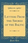 Unknown Author - Letters From the Shores of the Baltic (Classic Reprint)