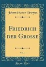 Johann Gustav Droysen - Friedrich der Große, Vol. 1 (Classic Reprint)