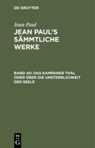 Jean Paul - Jean Paul: Jean Paul's Sämmtliche Werke - Band 40: Das Kampaner Thal oder über die Unsterblichkeit der Seele; nebst einer Erklärung der Holzschnitte unter den 10 Geboten des Katechismus