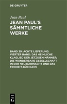 Jean Paul - Jean Paul: Jean Paul's Sämmtliche Werke - Band 39: Achte Lieferung. Vierter Band: Das heimliche Klaglied der jetzigen Männer; die wunderbare Gesellschaft in der Neujahrnacht und das Freiheit-Büchlein