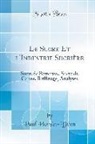 Paul Horsin-Deon, Paul Horsin-Déon - Le Sucre Et l'Industrie Sucrière: Sucre de Betterave, Sucre de Canne, Raffinage, Analyses (Classic Reprint)