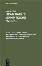 Jean Paul - Jean Paul: Jean Paul's Sämmtliche Werke - Band 23: Levana oder Erziehlehre, Drittes Bändchen. Ergänzblatt zu Levana. Freiheits-Büchlein