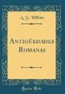 A. S. Wilkins - Antigüedades Romanas (Classic Reprint)