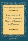 Henri-Dominique Lacordaire - Lettres du R. P. Lacordaire à Mme la Baronne de Prailly (Classic Reprint)