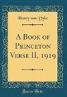 Henry Van Dyke - A Book of Princeton Verse II, 1919 (Classic Reprint)