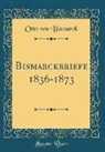 Otto von Bismarck - Bismarckbriefe 1836-1873 (Classic Reprint)