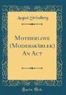August Strindberg - Motherlove (Moderskärlek) An Act (Classic Reprint)
