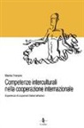 Manila Franzini - Competente interculturali nella cooperazione internazionale. Esperienze di cooperanti italiani all'estero