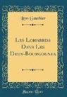 Léon Gauthier - Les Lomabrds dans les Deux-Bourgognes (Classic Reprint)