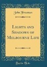 John Freeman - Lights and Shadows of Melbourne Life (Classic Reprint)