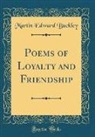 Martin Edward Buckley - Poems of Loyalty and Friendship (Classic Reprint)