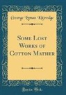 George Lyman Kittredge - Some Lost Works of Cotton Mather (Classic Reprint)