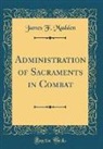 James F. Madden - Administration of Sacraments in Combat (Classic Reprint)