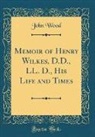 John Wood - Memoir of Henry Wilkes, D.D., LL. D., His Life and Times (Classic Reprint)