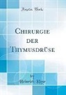 Heinrich Klose - Chirurgie der Thymusdrüse (Classic Reprint)