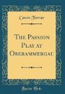 Canon Farrar - The Passion Play at Oberammergau (Classic Reprint)