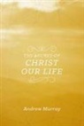 Andrew Murray - The Secret of Christ Our Life
