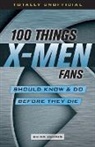 Brian Cronin - 100 Things X-men Fans Should Know & Do Before They Die