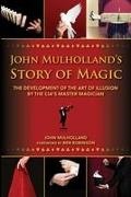 Mulholland, John Mulholland, Mulholland John - John Mulholland's Story of Magic The Development of the Art of Illusion by the Cia's Master Magician