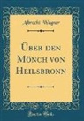 Albrecht Wagner - Über den Mönch von Heilsbronn (Classic Reprint)